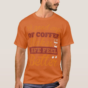Eine gute Tasse Kaffee lässt das Leben besser werd T-Shirt
