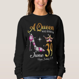 Eine Königin war am 39. Juni zum Geburtstag Gebore Sweatshirt