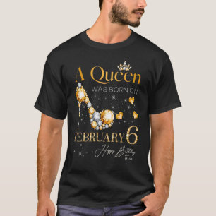 Eine Königin war am 6. Februar, 6. Februar, Gebore T-Shirt