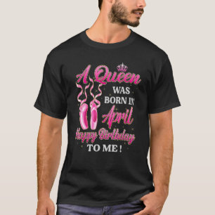 Eine Königin war im April Geboren, glücklich zum G T-Shirt