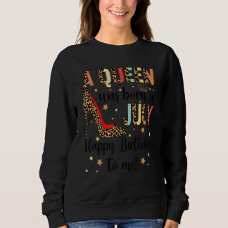 Eine Königin war im Juli Geboren, glücklich zum Ge Sweatshirt