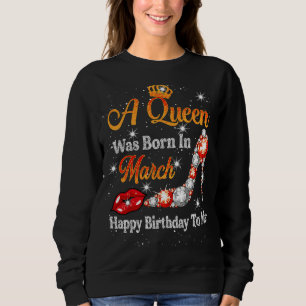 Eine Königin war im März Geboren, glücklich zum Ge Sweatshirt