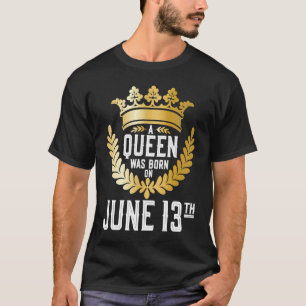 Eine Königin wurde am 13. Juni Niedlich Girly 13.  T-Shirt
