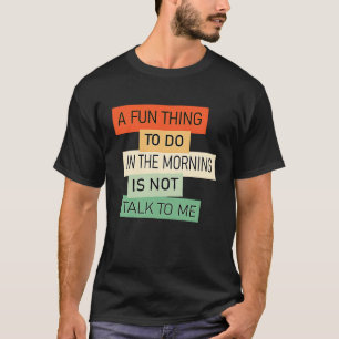Eine lustige Sache, die man am Morgen tun kann, is T-Shirt