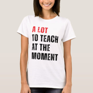 Eine Menge zu lehren, im Moment Lehrer T-Shirt leh