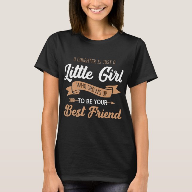 Eine Tochter ist nur ein kleines Mädchen, das aufw T-Shirt (Vorderseite)