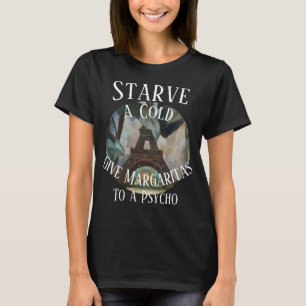 Einem Hungernden gib Margaritas, einem Psycho gib  T-Shirt