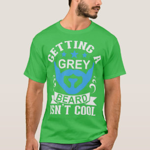 Einen grauen Bart zu erhalten ist nicht cool T-Shirt