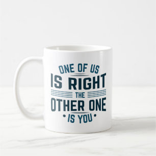 Einer von uns ist im Recht, der andere bist du Kaffeetasse