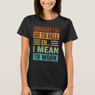 Eines Tages werde ich zur Hölle - Eh - ich Gemein T-Shirt