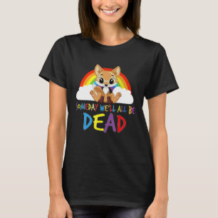 Eines Tages werden wir alle tot sein, eine existen T-Shirt