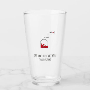 Eines Tages wirst du bekommen, was du verdient has Glas