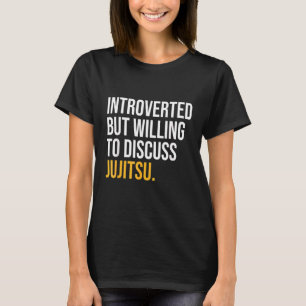 eingeführt, aber willens, Jujitsu zu diskutieren T-Shirt