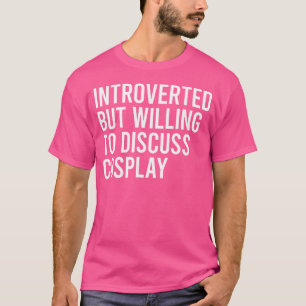 eingeführt, aber willens, über Cosplay zu diskutie T-Shirt