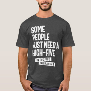 Einige Leute brauchen einfach nur ein hohes Fünf T-Shirt