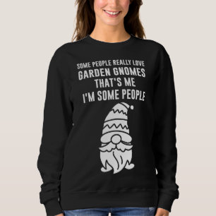 einige Leute wirklich Liebe Garten Gnome gnome gno Sweatshirt