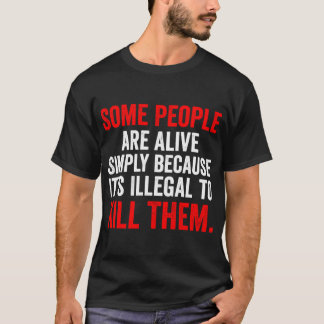 Einige Menschen leben einfach, weil es illegal ist T-Shirt