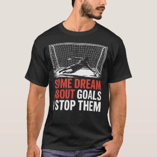 Einige Träume über Ziele Ich stoppe sie Mannschaft T-Shirt