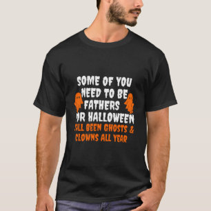 Einige von Ihnen müssen zu Halloween Väter sein T-Shirt