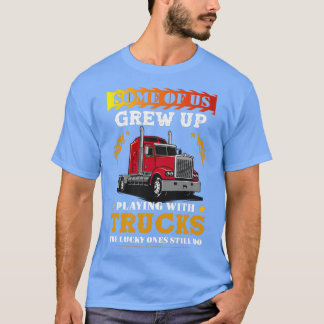 Einige von uns sind mit LKWs aufgewachsen T-Shirt