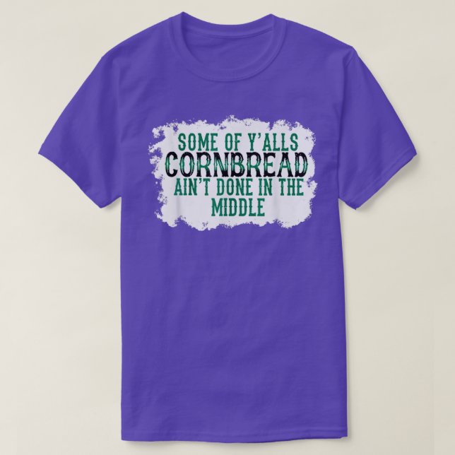 Einige Yalls Cornbread Aint in der Mitte T-Shirt (Design vorne)
