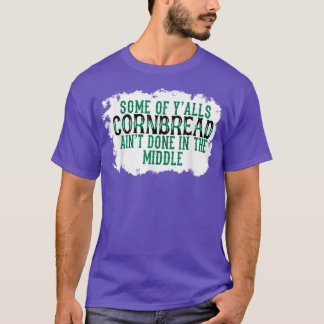 Einige Yalls Cornbread Aint in der Mitte T-Shirt