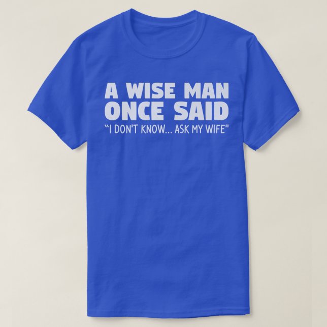 Einst sagte ein kluger Mann, ich wüsste nicht, das T-Shirt (Design vorne)