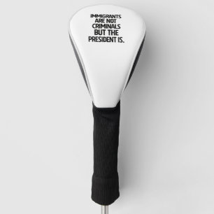Einwanderer sind keine Kriminellen, aber der Präsi Golf Headcover