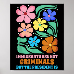 Einwanderer sind keine Kriminellen, aber der Präsi Poster