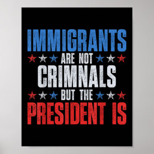 Einwanderer sind keine Kriminellen, aber der Präsi Poster