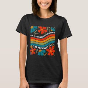Einwanderer sind keine Kriminellen, aber der Präsi T-Shirt