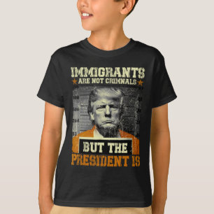 Einwanderer sind keine Kriminellen, aber der Präsi T-Shirt