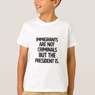 Einwanderer sind keine Kriminellen, aber der Präsi T-Shirt