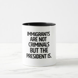 Einwanderer sind keine Kriminellen, aber der Präsi Tasse