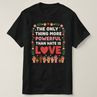 Einziges, das mächtiger ist als Hass, ist Liebe T-Shirt