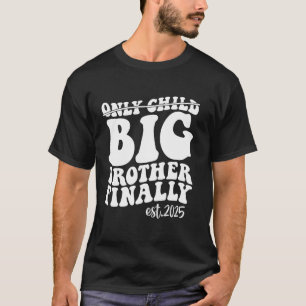 Einziges Kind Großer Bruder Endlich 2025 Zum Bi Be T-Shirt