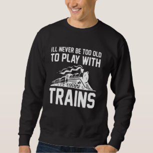 Eisenbahn - Ich werde nie zu alt sein, um mit dem  Sweatshirt