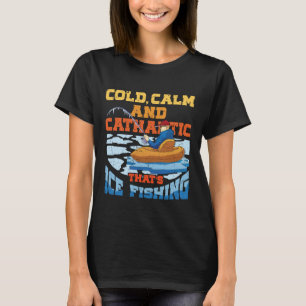 Eisfischen Kalt, ruhig und kathartisch T-Shirt