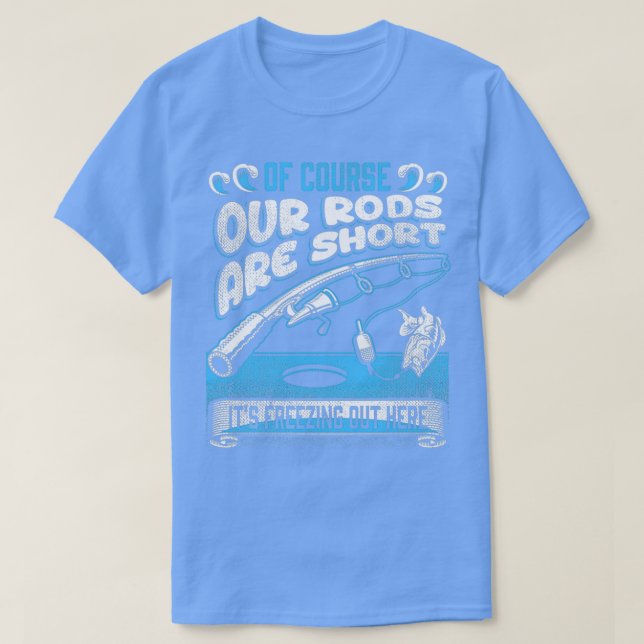 Eisfischerei natürlich unsere Stangen sind kurz T-Shirt (Design vorne)