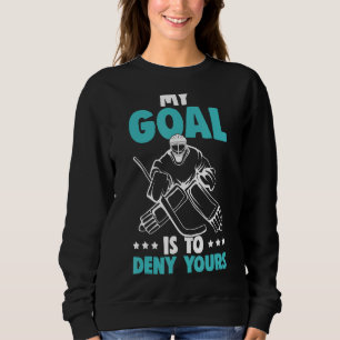 Eishockey Goalie mein Ziel ist es, dir Hockey zu v Sweatshirt