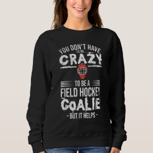 Eishockey-Goalie-Zitat für ein verrücktes Feldhock Sweatshirt