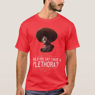 El Guapo Würden Sie sagen, ich habe eine Fülle T-Shirt
