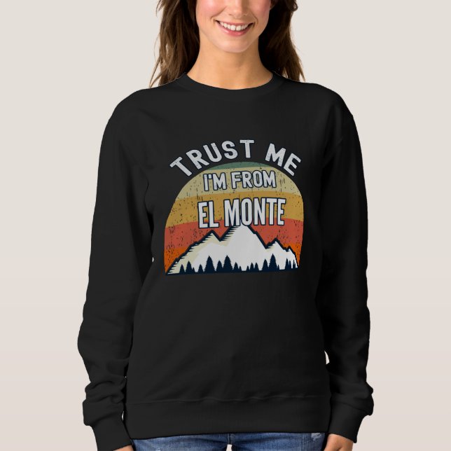 El Monte  Trust Me I m From El Monte Sweatshirt (Vorderseite)