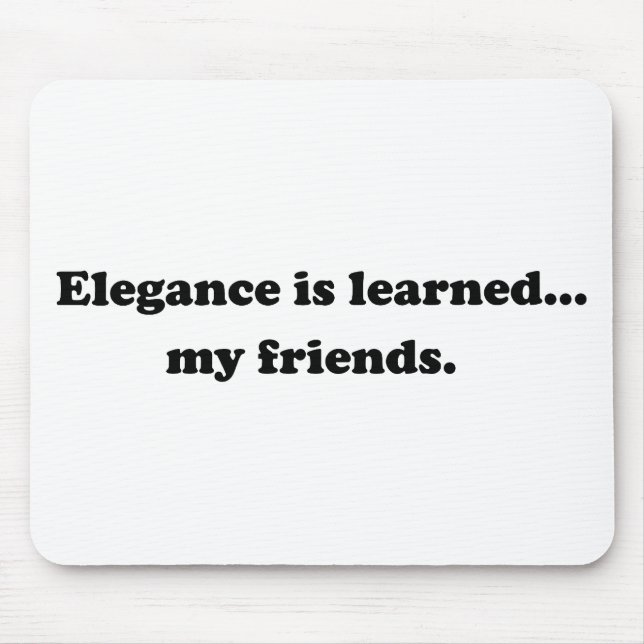 Eleganz ist gelehrt… Meine Freunde Mousepad (Vorne)