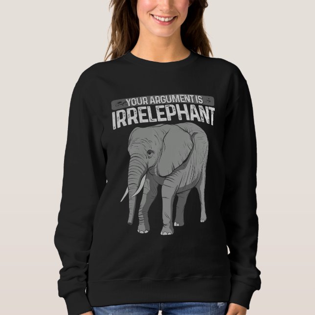 Elephant Your Argument Is Irrelephant Animal Lover Sweatshirt (Vorderseite)