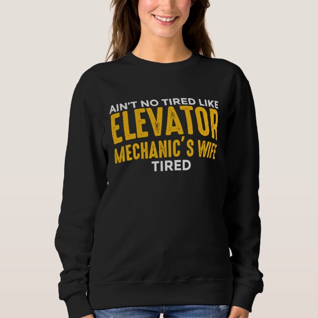 Elevator Mechanic Maintenance Wife No Tired Techni Sweatshirt (Vorderseite)