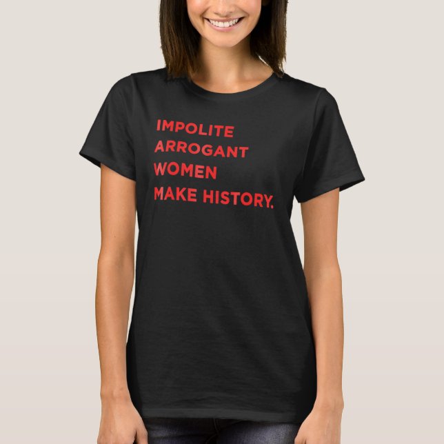Elizabeth Warren Impolite Arrogant Women Make Hist T-Shirt (Vorderseite)