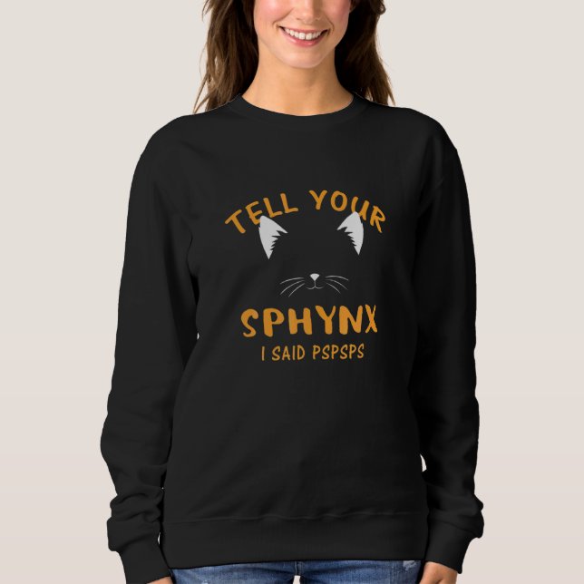 Ell Your Sphynx I Said Pspsps  Cat  Humor Kitten Sweatshirt (Vorderseite)