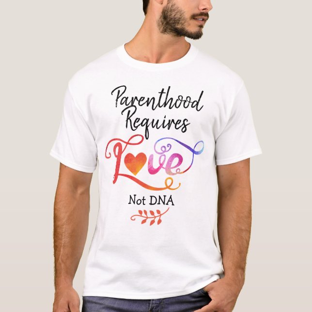 Elternschaft erfordert Liebe, nicht DNA, Adoption  T-Shirt (Vorderseite)