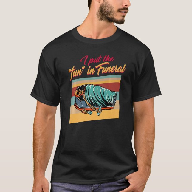 Embalmer Put The Fun In Funeral Director Mortician T-Shirt (Vorderseite)